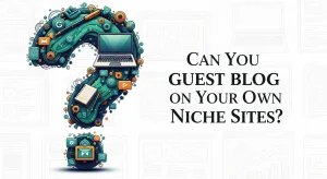 Guest Blog on Your Own Niche Sites Guest Blogging for Niche Sites
