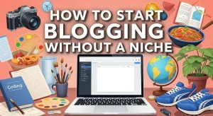 Start Blogging Without a Niche Blogging Without a Niche