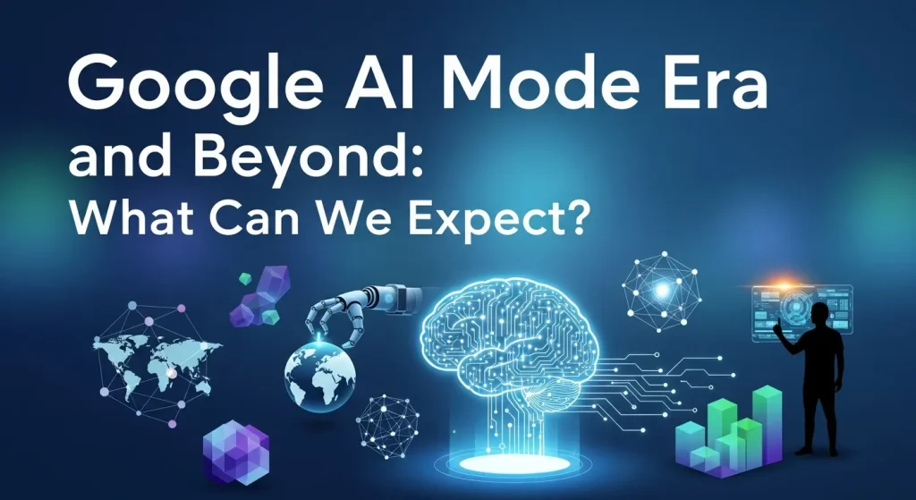Google AI Mode Era What to Expect from Google AI Mode